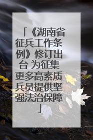 《湖南省征兵工作条例》修订出台 为征集更多高素质兵员提供坚强法治保障