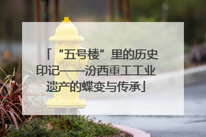 “五号楼”里的历史印记——汾西重工工业遗产的蝶变与传承