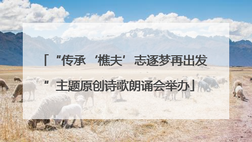 “传承‘樵夫’志逐梦再出发”主题原创诗歌朗诵会举办