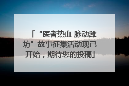 “医者热血 脉动潍坊”故事征集活动现已开始，期待您的投稿