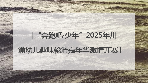 “奔跑吧·少年”2025年川渝幼儿趣味轮滑嘉年华激情开赛