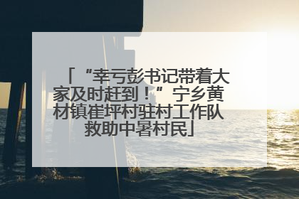 “幸亏彭书记带着大家及时赶到！”宁乡黄材镇崔坪村驻村工作队救助中暑村民
