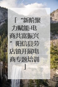 “新阶聚力赋能·电商共富振兴”阳信县劳店镇开展电商专题培训