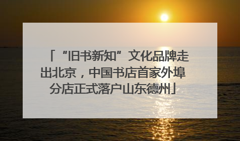 “旧书新知”文化品牌走出北京，中国书店首家外埠分店正式落户山东德州
