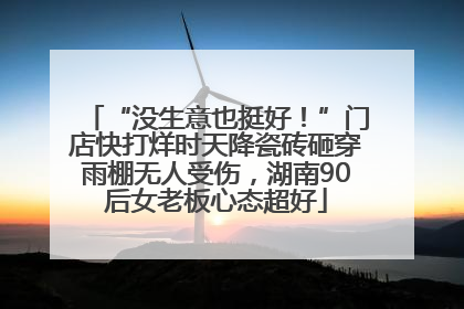 “没生意也挺好！”门店快打烊时天降瓷砖砸穿雨棚无人受伤，湖南90后女老板心态超好