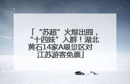 “苏超”火爆出圈，“十四妹”入群！湖北黄石14家A级景区对江苏游客免票