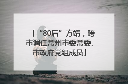 “80后”方靖，跨市调任常州市委常委、市政府党组成员