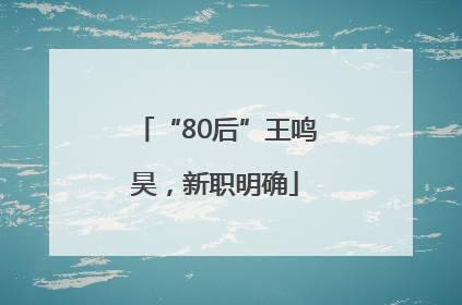 “80后”王鸣昊，新职明确