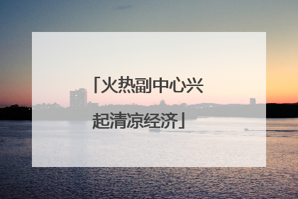 火热副中心兴起清凉经济