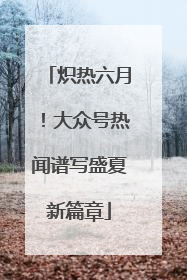 炽热六月！大众号热闻谱写盛夏新篇章