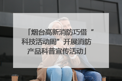 烟台高新消防巧借“科技活动周”开展消防产品科普宣传活动