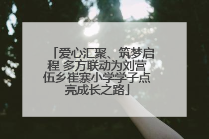 爱心汇聚、筑梦启程 多方联动为刘营伍乡崔寨小学学子点亮成长之路