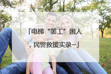 电梯“罢工”困人，民警救援实录~