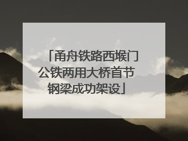 甬舟铁路西堠门公铁两用大桥首节钢梁成功架设