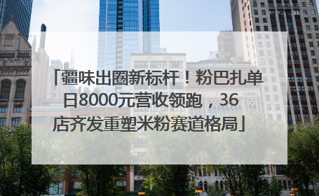 疆味出圈新标杆！粉巴扎单日8000元营收领跑，36店齐发重塑米粉赛道格局