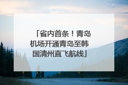 省内首条！青岛机场开通青岛至韩国清州直飞航线