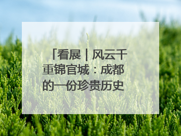 看展｜风云千重锦官城：成都的一份珍贵历史演进记录