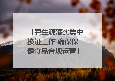 碧生源落实集中换证工作 确保保健食品合规运营