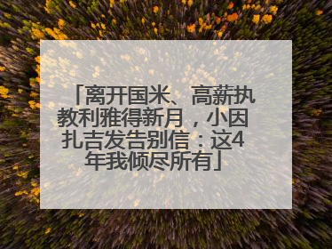 离开国米、高薪执教利雅得新月，小因扎吉发告别信：这4年我倾尽所有