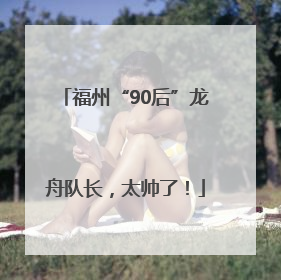 福州“90后”龙舟队长，太帅了！