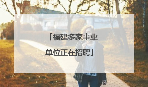 福建多家事业单位正在招聘
