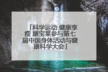 科学运动 健康享瘦 康宝莱参与第七届中国身体活动与健康科学大会