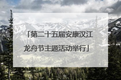 第二十五届安康汉江龙舟节主题活动举行