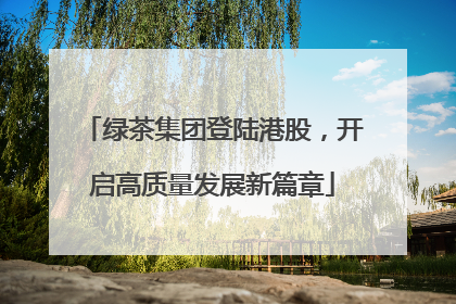 绿茶集团登陆港股，开启高质量发展新篇章