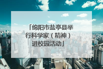 绵阳市盐亭县举行科学家（精神）进校园活动