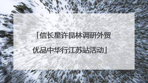 信长星许昆林调研外贸优品中华行江苏站活动