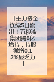 主力资金连续5日流出！五粮液集团掏6亿增持，持股微增0.12%显乏力