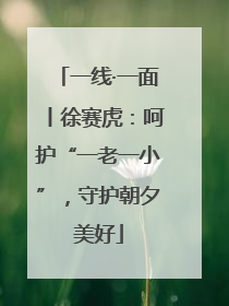 一线·一面丨徐赛虎：呵护“一老一小”，守护朝夕美好