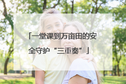 一堂课到万亩田的安全守护“三重奏”