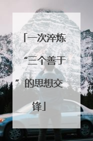 一次淬炼“三个善于”的思想交锋