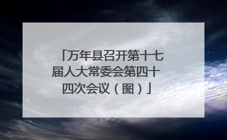 万年县召开第十七届人大常委会第四十四次会议（图）