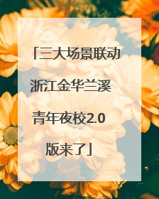 三大场景联动 浙江金华兰溪青年夜校2.0版来了