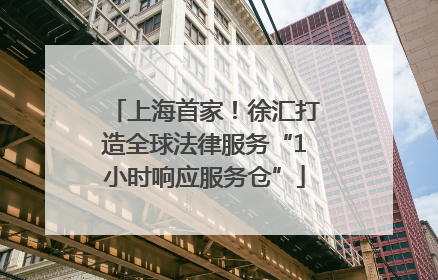 上海首家！徐汇打造全球法律服务“1小时响应服务仓”