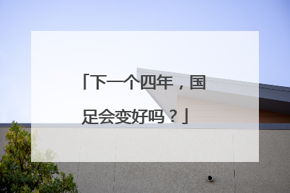 下一个四年，国足会变好吗？