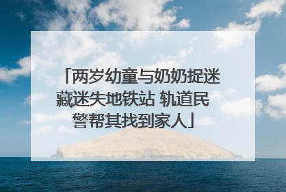 两岁幼童与奶奶捉迷藏迷失地铁站 轨道民警帮其找到家人