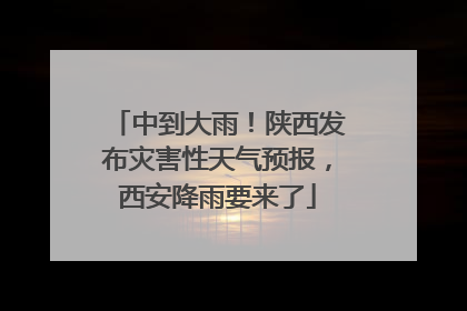 中到大雨！陕西发布灾害性天气预报，西安降雨要来了