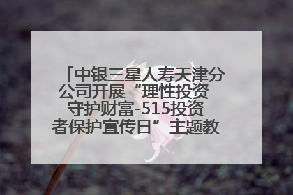 中银三星人寿天津分公司开展“理性投资 守护财富-515投资者保护宣传日”主题教育宣传活动