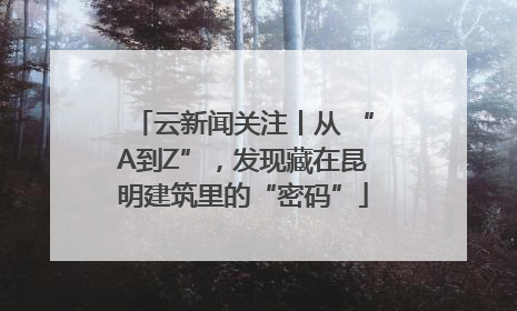 云新闻关注丨从 “A到Z”，发现藏在昆明建筑里的“密码”