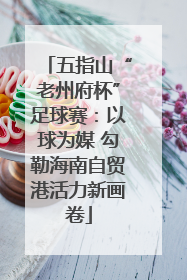 五指山“老州府杯”足球赛：以球为媒 勾勒海南自贸港活力新画卷