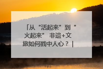 从“活起来”到“火起来” 非遗+文旅如何戳中人心？｜文旅融合看四川
