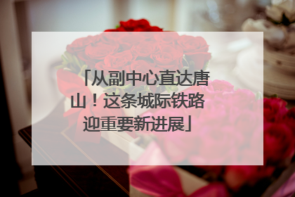 从副中心直达唐山！这条城际铁路迎重要新进展