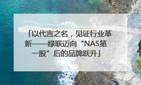 以代言之名，见证行业革新——绿联迈向“NAS第一股”后的品牌跃升