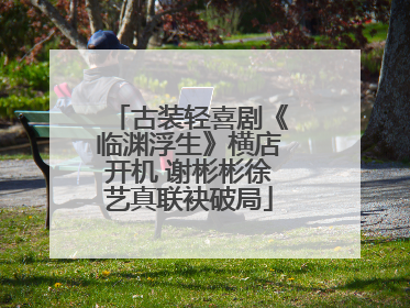 古装轻喜剧《临渊浮生》横店开机 谢彬彬徐艺真联袂破局