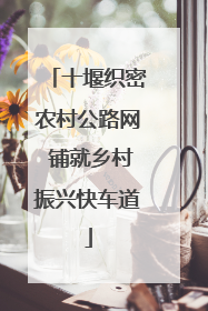 十堰织密农村公路网 铺就乡村振兴快车道