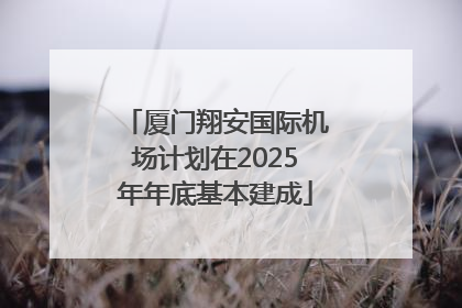 厦门翔安国际机场计划在2025年年底基本建成