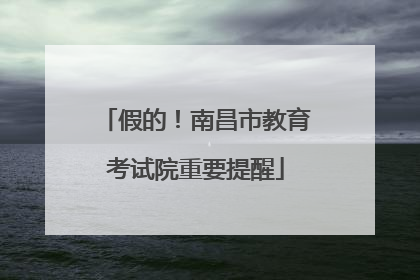 假的！南昌市教育考试院重要提醒